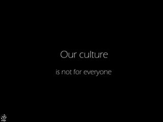 Our culture 
is not for everyone  