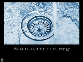 We do not drain each others energy  
