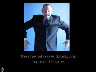 The ones who seek stability and more of the same  
