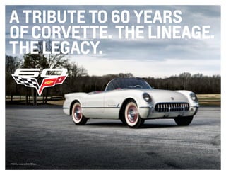 1953 Corvette in Polo White.
A tribute to 60 years
ofCorvette. The lineage.
The Legacy.
 