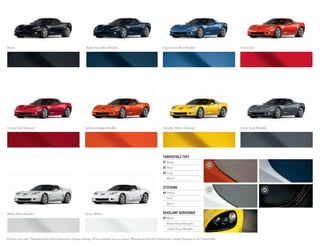 CONVERTIBLE TOPS
01	 Beige
02	Blue 2
03	Gray
Black 3
STITCHING
04	Yellow
Red 3
Blue 2,
 3
HEADLAMP SURROUNDS
05	Black
Blade Silver Metallic 3
Cyber Gray Metallic 4
1 Extra-cost color.  2 Required with 60th Anniversary Design Package.  3 Also available, but not shown.  4 Required with 60th Anniversary Design Package on 427 Convertible.
Blade Silver Metallic Arctic White 2
Black Night Race Blue Metallic Torch RedSupersonic Blue Metallic 1
Inferno Orange Metallic 1
Velocity Yellow Tintcoat 1
Crystal Red Tintcoat1
Cyber Gray Metallic
 