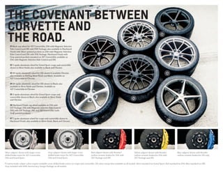 01 Black cup wheel for 427 Convertible, Z06 with Magnetic Selective
Ride Control and ZR1 with PDE Package; also available in Machined-
Finish with Silver-painted pockets on Z06 with Magnetic Selective
Ride Control and ZR1 with PDE Package. Machined-Finish with
Gray-painted pockets standard on 427 Convertible; available on
Z06 with Magnetic Selective Ride Control and ZR1.
02 5-spoke aluminum wheel for Grand Sport coupe and convertible
shown in Silver finish; also available in Black and Chrome.
03 20-spoke aluminum wheel for ZR1 shown in available Chrome;
also available in Sterling Silver finish and Black. Available on
427 Convertible in Chrome.
04 20-spoke aluminum wheel for ZR1 shown in Black; also
available in Silver finish and Chrome. Available on
427 Convertible in Chrome.
05 5-spoke aluminum wheel for Grand Sport coupe and
convertible shown in Black; also available in Silver finish
and Chrome.
06 Machined-Finish cup wheel available on Z06 with
Z07 Package, Z06 with Magnetic Selective Ride Control,
Z06 with Z07 Package, ZR1, and 427 Convertible (with
Gray-painted pockets).
07 5-spoke aluminum wheel for coupe and convertible shown in
Machined-Finish; also available in Silver finish, Black and Chrome.
The covenant between
Corvette and
the road.
Silver calipers1
shown with larger cross-
drilled brake rotors for 427 Convertible,
Z06 and Grand Sport.
Gray calipers1
shown with larger cross-
drilled brake rotors for 427 Convertible,
Z06 and Grand Sport.
Red calipers1
shown with Brembo®
carbon ceramic brakesfor Z06 with
Z07 Package and ZR1.
Yellow calipers1
shown with Brembo
carbon ceramic brakesfor Z06 with
Z07 Package and ZR1.
Blue calipers1
shown with Brembo
carbon ceramic brakesfor ZR1 only.
1 Custom brake caliper colors require available cross-drilled brake rotors on coupe and convertible. All colors except blue available on all models. Silver standard on Grand Sport. Red standard on Z06. Blue standard on ZR1.
Gray included with 60th Anniversary Design Package on all models.
 