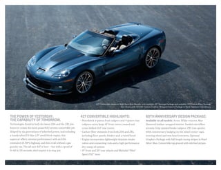 The power of yesterday.
the capability of tomorrow.
Technologies found in both the latest Z06 and the ZR1 join
forces to create the most powerful Corvette convertible yet.
Shaped by six generations of inherited power, and including
a handcrafted 7.0-liter LS7 small block engine, this
supercar offers extreme performance with an EPA-
estimated 24 MPG highway, and does it all without a gas
guzzler tax. The all-new 427 is here — but with a speed of
0–60 in 3.8 seconds, don’t expect it to stay put.
60th Anniversary design Package:
Available on all models. Arctic White exterior. Blue
Diamond leather-wrapped interior. Sueded microfiber
accents. Gray-painted brake calipers. ZR1 rear spoiler.
60th Anniversary badging on the wheel center caps,
steering wheel and seat head restraints. Optional
Graphics Package with full-length racing stripes in Pearl
Silver Blue. Convertible top graced with stitched stripes.
427 convertible highlights:
•	Monoblock 6-piston front calipers and 4-piston rear
calipers; extra-large 14" front rotors; vented and
cross-drilled 13.4" rear rotors
•	Carbon-fiber elements from both Z06 and ZR1,
including floor panels, fenders and a raised hood
•	Engine incorporates lightweight titanium intake
valves and connecting rods and a high-performance
dry-sump oil system
•	19" front and 20" rear wheels and Michelin® Pilot®
Sport PS2™ tires
427 Convertible shown in Night Race Blue Metallic with available 427 Heritage Package and available CFZ Carbon Fiber Package.
Also shown with 4LT/1SC Custom Leather-Wrapped Interior Package in Dark Titanium-Color/Ebony.
 