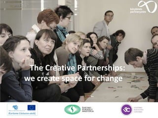 The Creative Partnerships:
we create space for change
 