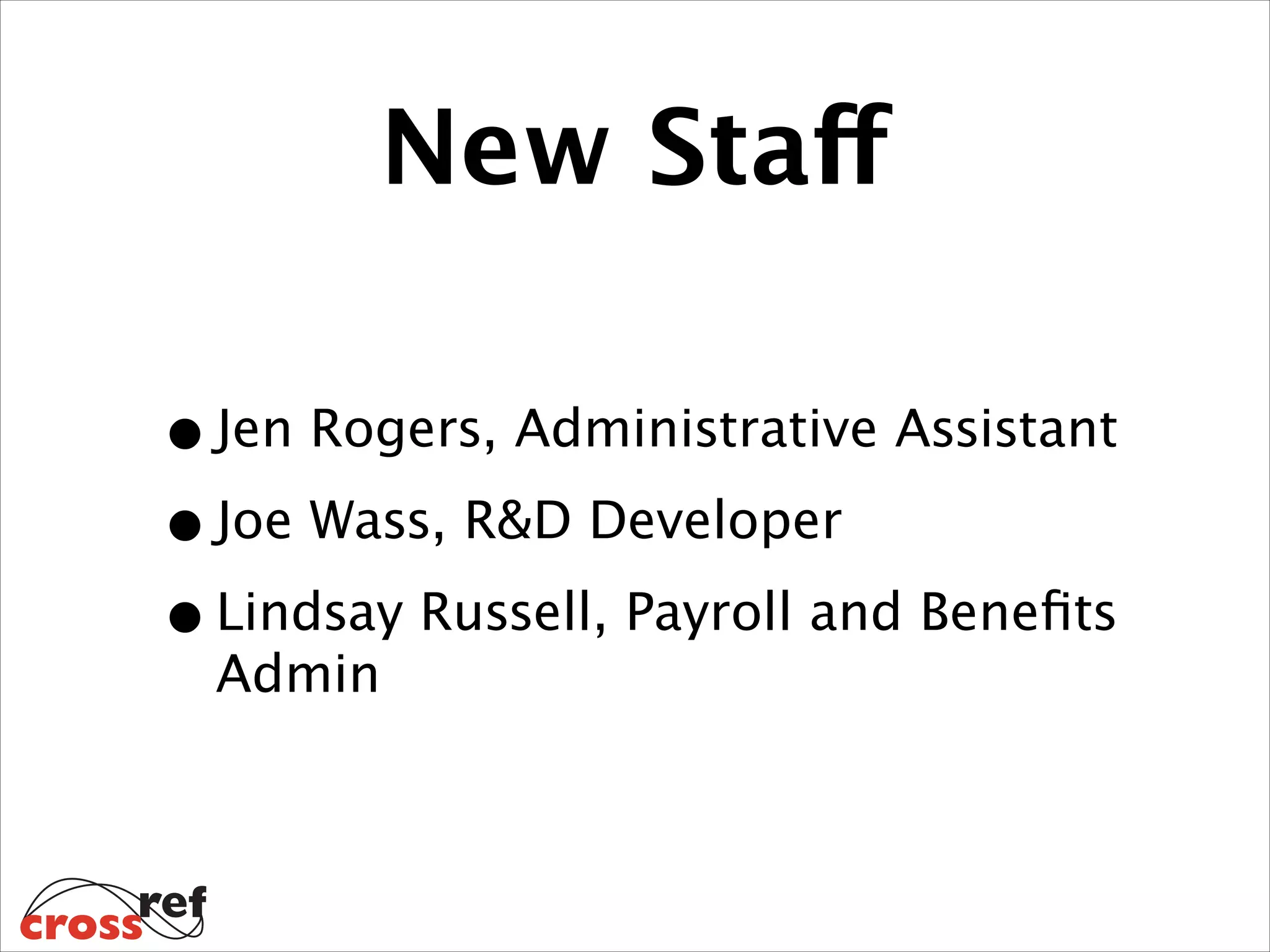 New Staff
• Jen Rogers, Administrative Assistant
• Joe Wass, R&D Developer
• Lindsay Russell, Payroll and Beneﬁts
Admin

 