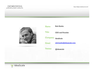 Enter your presentation title here

Rob Hoehn

CEO and Founder
IdeaScale
rob.hoehn@ideascale.com

@ideascale

 