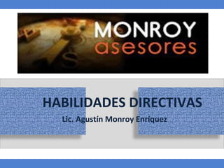 HABILIDADES DIRECTIVAS
Lic. Agustín Monroy Enríquez

1

 