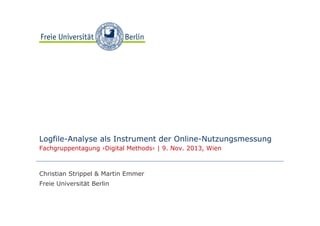 Beispielbild

Logfile-Analyse als Instrument der Online-Nutzungsmessung
Fachgruppentagung ›Digital Methods‹ | 9. Nov. 2013, Wien

Christian Strippel & Martin Emmer
Freie Universität Berlin

 