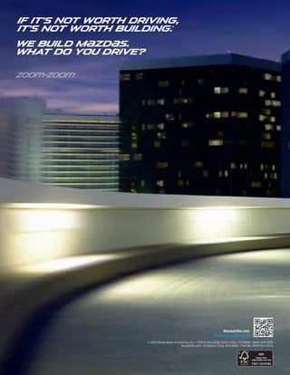 If it’s not worth driving,
it’s not worth building.
®

We build M{zd{s.
What do you drive?
zoo}-zoo}

MazdaUSa.com
facebook.com/mazda
© 2012 Mazda Motor of America, Inc. • 7755 Irvine Center Drive, Irvine, CA 92618 • (800) 639-1000
MazdaUSA.com • Printed in U.S.A. 11/12 (80K) • Part No. 9999-92-CX9-13

 
