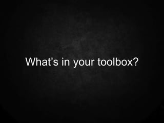 What’s in your toolbox?
 