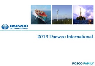 1
2013 Daewoo International
 