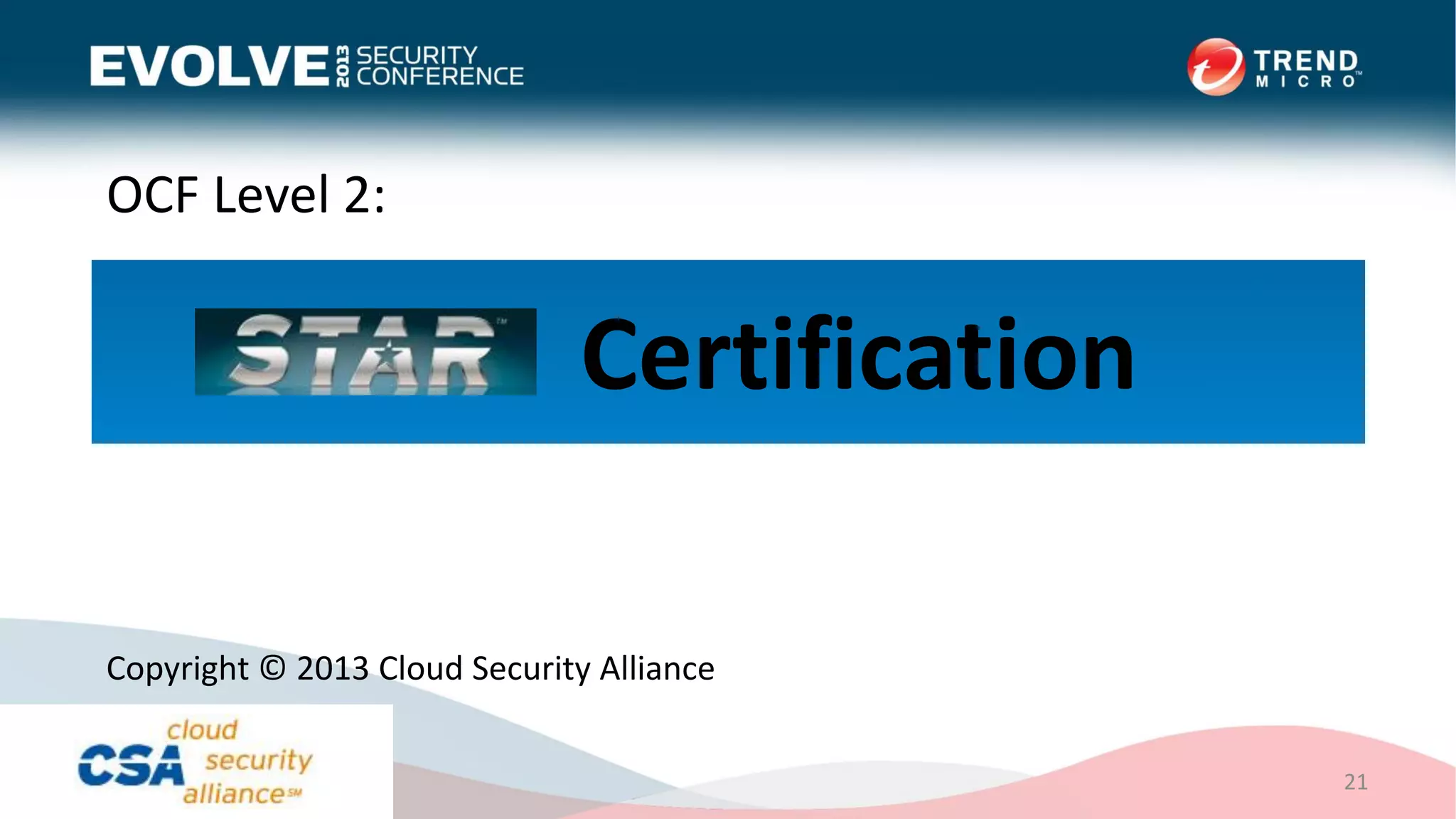OCF Level 2:
21
Copyright © 2013 Cloud Security Alliance
Certification
 