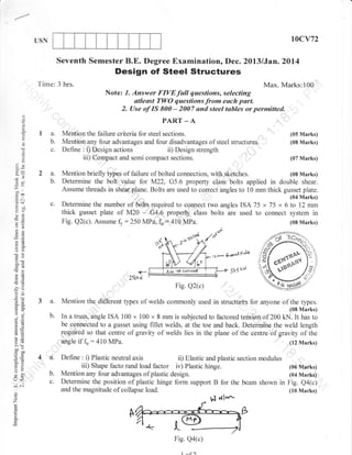t0cv72

USN

Seventh Semester B.E. Degree Examination, Dec. 2Dl3lJan.2Ol4

Design of Steel Structures
Time: 3 hrs.

Max. Marks:100
Answer FIVEfull questions, selecting
atleast TWO questions from each part.
2. Use of IS 800 - 2007 snd steel tables or permitted.

Note:

7.

J
3
L

=
a)

PART _ A

a.
b.
c.

a)
L

Mention the failure criteria for steel sections.
Mention any four advantages and four disadvantages of steel structures.
Define : i) Design actions
ii) Design sirength
iii) Compact and semi compact sections.

(05 Marks)
(08 Marks)
(07 Marks)

?1)

a.
b.

-e

-:o'
=ca
U

Mention brietly types of failure of bolted connection, with sketches.
(08 Marks)
Determine the bolt value for M22, G5.6 property class bolts applied in double shear.
Assume threads in shear plane. Bolts are used to correct angles to 10 mm thick gusset plate.

c.

Determine the numbe, of hits ,equired to connect two angles ISA 75 x 75 x 6 to 12 mm
thick gusset plate of M20 -" G4.6 properly class bolts are used to connect system in
Fig. Q2(c). Assume f, : 250 MPa. f, = 410 MPa.
(08 Marks)

J:J

otr
sa)
o>
oz

(04 Ularks)

R)',
.o.L (i

d:

o()

w ^ 6"*"*ll$a

b0c

+-

>6
E(d
4d)
OE
^X
orv
(.)

..i

>'!
s50

Lr''

b.

In a truss, angle ISA 100 x 100 x 8 mm is subjected to factored tension of 200 kN. It has to
be connected to a gusset using fillet welds, at the toe and back. Determine the weld length
required so that centre of gravity of welds lies in the plane of the centre of gravity of t1e

(08 Marks)

angle if

fr:410

MPa.

(12 Marks)

a.

Define : i) Plastic neutral

b.
c.

Mention any four advantages of plastic design.
(04 Marks)
Determine the position of plastic hinge form support B for the beam shown in Fig. Q4(c)
and the magnitude of collapse load.
(10 Marks)

tr>

:^
()

319tsr')

Mention the different tlpes of welds commonly used in structurbs for anyone of the types.

LO
o.r

lr<

ttoxttord

i
- t/ it

3 a.

@LE

C)

,se,

Fig. Q2(c)

o=

qo
=(d

i Lb

.1.forr'l

ffi.B*tY'l'
14/'

axis

ii) Elastic and plastic section modulus
iii) Shape facto rand load factor iv) Plastic hinge.

o

z

V.l

F

o.

1

*ltr-

(06 Marks)

 