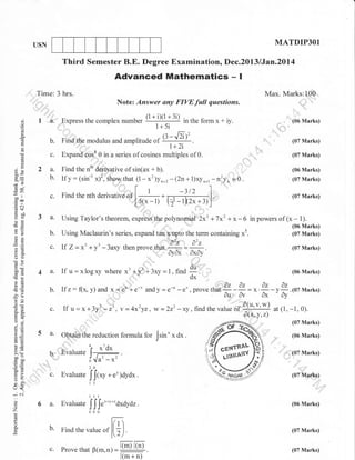 MATDTP3Ol

USN

Third Semester B.E. Degree Examination, Dec.2013lJan.20l4

Advanced Mathematics

-I

Time: 3 hrs.

Max. Marks:100
Note: Answer any

111#+9

d

Express the complex number

o

_. .the modulus and amplirude of
Find

C)

!

I

69

-o

bol
troa

d$
:oo
Y
()C
-c 6)
o>
?a

C.)

a=

CBd
>6
E(!
-a
Oj5

o6.

(06 Marks)

_Ji),
G

'1'r.

(3

c.

i

3 a.

(06 Marks)
(07 Marks)
(07 Marks)

-

Using Taylor's theorem. expreis the polynomial 2xr +7x2 + x

- 6 in powers of (x -

b.

c.

ll Z =*, + y, - 3axy then prove *at
ffi=

44.

k

(07 Marks)

,,t""""".'

-du "''
If u:xlogxy where *t+yt+3xy=t. find #.
dx

b. rf z:(x,

).

^)

'

,',.]',,

1

(06 Marks)
(07 Marks)

Using Maclaurin's series. expand tan x upto the term containing x).

)

'

(07 Marks)

_ r,',
' t *,,-?12 Il.
l) (j 1{2x + 3).]

Findthenthderivativeof I
Is(x -

'l'.,.

(07 Marks)

2 a. Find the nth derivative of sin(ax + b).
b. Ify: (sin-r x)2" showthat (l-x')y,,2 -(2n+l)xy,-, -n'y, =0.

o()

o0tr

in the form x + iy.

Expand eoss e in a series of cosines multiples of 0.

C)

Eq

FIVEfull

questions,

'

(06 Marks)

y) and x = sb +e-' andy = e-u -eu, prove

ri;;*-+
Au

=
-ry
*^ " *-y*.(07

Marks)

D(u'
)
r
c. If u:x+3y2 -23, y=4x2yz, w= 222 -xy,findthevalueof -# v' w) at(1,-1,0).
A(x.Y'z)

()j

(07 Marks)
..

o=

A,i

5 a' O[tai the reduction rormura for lsin' x dx
:eduction formula ror
dx
Jsin,
.

J

5.v
>'k

b Evaruatei+

=o
o-

c. Evaluate ii,*+ev)dydx

LO

botrbo
a'=
o- :''i

-i 6i
o
o

Z
o

13

,ru

,#*%
,,f

5}}:li)E}

@^_.r'
* aAeAR

W'

*r,u,

(oTMarks)

ot
,ozrvrarrsy
"ri

llt

6 a. Evaluate JJJe..'.'Oxdydz

(06 Marks)

000

b.

Find the varue

c.

Prove that B(m.nl

"r

l[,
=@.

l(m + n)

(07 Marks)

(07 Marks)

 