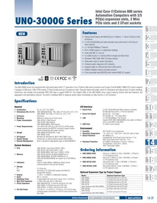 UNO-3000G Series

Intel Core i7/Celeron 800 series
Automation Computers with 3/5
PCI(e) expansion slots, 2 Mini
PCIe slots and 2 CFast sockets

Features

NEW

1
2
3
4
5
6
7
8
9
10
11
12
13
14
15
16
17
18

WebAccess+ Solutions

ƒƒ Onboard Intel Celeron 847/807UE/Core i7-2655LE, 1.1 GHz/1.0 GHz/2.2 GHz
processors
ƒƒ 2 x RS-232/422/485 ports with automatic flow control and 2 x RS-232 pin
head reserved
ƒƒ 2 x 10/100/1000Base-T Ethernet
ƒƒ DVI-I, HDMI support 2 x independent displays
ƒƒ Audio with Mic in, Line out
ƒƒ 9 x USB2.0 ports (1 x internal USB for dongle and flash drive)
ƒƒ Windows® WES 2009, WES 7/8 ready solution
ƒƒ Dual power input for power redundancy
ƒƒ Onboard system diagnosis LED indicators
ƒƒ Supports wake on LAN and boot from LAN function
ƒƒ Isolation between chassis and power ground
ƒƒ Front accessible dual HDD/SSD with onboard RAID 0/1 support

Machine Automation

Energy Automation

Building Automation
Systems

Automation Software

Operator Panels

RoHS

COMPLIANT
2002/95/EC

Introduction

Automation Panel PCs

The UNO-3000G series are configured with high-performance Intel® 2nd generation Core i7/Celeron 800 series processors and Couger Point-M QM67/ HM65 PCH, which supports
2 displays, 8 USB ports, 2 Mini PCIe sockets, 2 CFast Sockets and up to 5 expansion slots. They also feature two power inputs for redundancy and relay function for alarm handling,
furthermore, two friendly front accessible HDD/ SSD bays to support RAID 0/1. Two Gigabit LANs on the UNO-3000G series support teaming function with fault tolerance, link
aggregation and load balance features. The built-in intelligent BIOS to diagnose system status immediately via relay function or LED indication.

Industrial Panel
Computers & Panel PC

Specifications

Industrial Monitors

General

I/O Interface

ƒƒ Certification 	
CE, UL, CCC, FCC, BSMI
ƒƒ Dimensions (W x D x H) 	 UNO-3083G/3073G/GL: 148 x 238 x 177 mm (5.8" x 9.3" x 7.0")

ƒƒ Serial Ports 	

ƒƒ Enclosure 	
ƒƒ Mounting 	
ƒƒ Power Consumption 	
ƒƒ Power Requirements 	
ƒƒ Weight 	
ƒƒ OS Support 	
ƒƒ System Design 	
ƒƒ Remote Management 	

UNO-3085G: 193 x 238 x 177 mm (7.6" x 9.3" x 7.0")
Aluminium
Wallmount, Stand mount, Panel mount
UNO-3073GL: 25W (Typical)
UNO-3073G: 35W (Typical)
UNO-3083G/3085G: 45W (Typical)
12V ±20%/ 24V ±20% (e.g +24 V @ 5 A), AT/ATX power
Jumper selection and BIOS AT simulation (support system
reboot automatically after power recovery)
UNO-3083G/3073G/3073GL: 4.5kg
UNO-3085G: 5.0kg
Windows XP, Windows7/8, WES7, WES-2009, Linux
Fanless with no internal cabling (except COM1/COM2)
Built-in Advantech DiagAnywhere agent on WES2009/WES7

ƒƒ Serial Port Speed 	
ƒƒ LAN 	
ƒƒ USB Ports 	

Environment
ƒƒ Humidity 	
ƒƒ Operating Temperature 	
ƒƒ Shock Protection 	
ƒƒ Vibration Protection 	

System Hardware
ƒƒ CPU 	
ƒƒ Memory 	

ƒƒ Indicators 	
ƒƒ Storage

ƒƒ
ƒƒ
ƒƒ
ƒƒ
ƒƒ

CF	
HDD	
	
Display 	
Audio 	
Watchdog Timer 	
Mini PCIe Expansion 	
PCI(e) Expansion	

ƒƒ PCI Slot Power 	

UNO-3073GL: Intel Celeron 807UE 1.0GHz
UNO-3073G: Intel Celeron 847E 1.1GHz
UNO-3083G/3085G: Intel Core i7-2655LE 2.2GHz
UNO-3073GL/3073G: 4G DDR3 SDRAM burn-in
UNO-3083G/3085G: 4G DDR3 SDRAM burin-in
(UNO-3073G/3083G/3085G can support up to 16G RAM by
project)
LEDs for Power, Battery, LAN(Active, Status), Serial
communication(Tx, Rx) and User Defined
2 x CFast slot
Two built-in 2.5" SATA HDD brackets with RAID 0/1
(except UNO-3073GL)
1 x DVI-I, 1 x HDMI (2 x independent displays)
Mic in, Line Out
Programmable 256 levels timer interval, from 1 to 255 sec
2 x Mini PCIe slots with 2 x SIM cards
UNO-3083G/3073G: 1x PCIex16 slot and 2x PCI slots
UNO-3085G: 2x PCIex8 slots and 3x PCI slots
UNO-3073GL: 1x PCIex1 slot and 2x PCI slots
12 V @ 3 A, -12 V @ 0.8 A, +5 V @ 6 A, +3.3 V @ 6 A (total
combined power consumption on the PCI slots should be less
than 40W)

2 x RS-232/422/485 with DB9 connectors, automatic
RS-485 data flow control, 2 x RS-232 (optional)
RS-232: 50 ~ 115.2 kbps
RS-422/485: 50 ~ 115.2 kbps (Max.)
2 x 10/100/1000Base-T RJ-45 ports
Supports AMT (UNO-3083G/3085G only), wake on LAN and
built-in boot ROM in flash BIOS
9 x USB 2.0 (one internal)

95% @ 40°C (non-condensing)
-10 ~ 60°C (14 ~ 140°F) @ 5 ~ 85% RH. (with air flow)
IEC 60068-2-27
CompactFlash: 50 G @ wall mount, half sine, 11 ms
HDD: 20 G @ wall mount, half sine, 11 ms
IEC 60068-2-64 (Random 1 Oct./min, 1hr/axis.)
CompactFlash: 2 Grms @ 5 ~ 500 Hz,
HDD: 0.5Grms@5~500Hz

Ordering Information
ƒƒ UNO-3083G-D44E 	
ƒƒ UNO-3085G-D44E 	
ƒƒ UNO-3073G-C54E 	
ƒƒ UNO-3073GL-C44E 	

Intel Core i7-2655LE 2.2 GHz, 4 GB RAM, 1 x PCIex16 +
2 x PCI expansion slots
Intel Core i7-2655LE 2.2 GHz, 4 GB RAM, 2 x PCIex8 +
3 x PCI expansion slots
Intel Celeron 847 1.1 GHz, 4 GB RAM, 1 x PCIex16 +
2 x PCI expansion slots
Intel Celeron 807UE 1.0 GHz, 4 GB RAM, 1 x PCIex1 +
2 x PCI expansion slots

Optional Expansion Type by Project Support
Model
UNO-3083G
UNO-3085G
UNO-3073G
UNO-3073G
(same dimension with UNO-3085G)
UNO-3073GL
UNO-3073GL
(same dimension with UNO-3085G)

Optional Expansion Type
2x PCIex8 slots and 1x PCI slot
1x PCIex16 slot and 4x PCI slots
2x PCIex8 slots and 1x PCI slot
1x PCIex16 slot and 4x PCI slots
2x PCIex8 slots and 3x PCI slots
2x PCIex1 slots and 1x PCI slot

Industrial Wireless
Solutions

Industrial Ethernet
Solutions

Serial Device Servers
and IP Gateways

Serial Communication
Cards

Embedded Automation
Computers

PACs

Compact PCI Systems

M2M I/O Modules

RS-485 I/O Modules

2x PCIx1 slots and 3x PCI slots

Online Download www.advantech.com/products

14-19

 