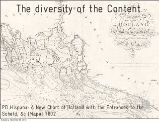 The diversity of the Content

PD Hispana: A New Chart of Holland with the Entrances to the
Scheld, &c [Mapa] 1802
4
Saturd...