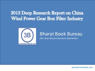 Bharat Book Bureau
www.bharatbook.com
One-Stop Shop for Business Information
2013 Deep Research Report on China
Wind Power Gear Box Filter Industry
 