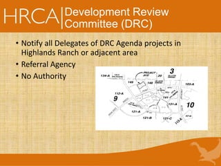 Development Review
Committee (DRC)
• Notify all Delegates of DRC Agenda projects in
Highlands Ranch or adjacent area
• Referral Agency
• No Authority
 