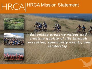 Enhancing property values and
creating quality of life through
recreation, community events, and
leadership.
HRCA Mission Statement
 