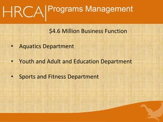 $4.6 Million Business Function
• Aquatics Department
• Youth and Adult and Education Department
• Sports and Fitness Department
Programs Management
 