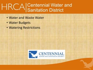 Centennial Water and
Sanitation District
• Water and Waste Water
• Water Budgets
• Watering Restrictions
 