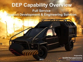 Full Service
Product Development & Engineering Solution

Prepared By

2012

Senthil Karuppaswamy
Director - Product Development
Senthil_k@depusa.com

 