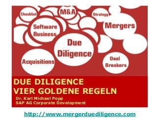 DUE DILIGENCE
VIER GOLDENE REGELN
Dr. Karl Michael Popp
SAP AG Corporate Development

http://www.mergerduediligence.com

 
