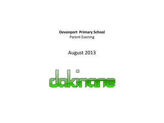 Devonport Primary School
Parent Evening
August 2013
 