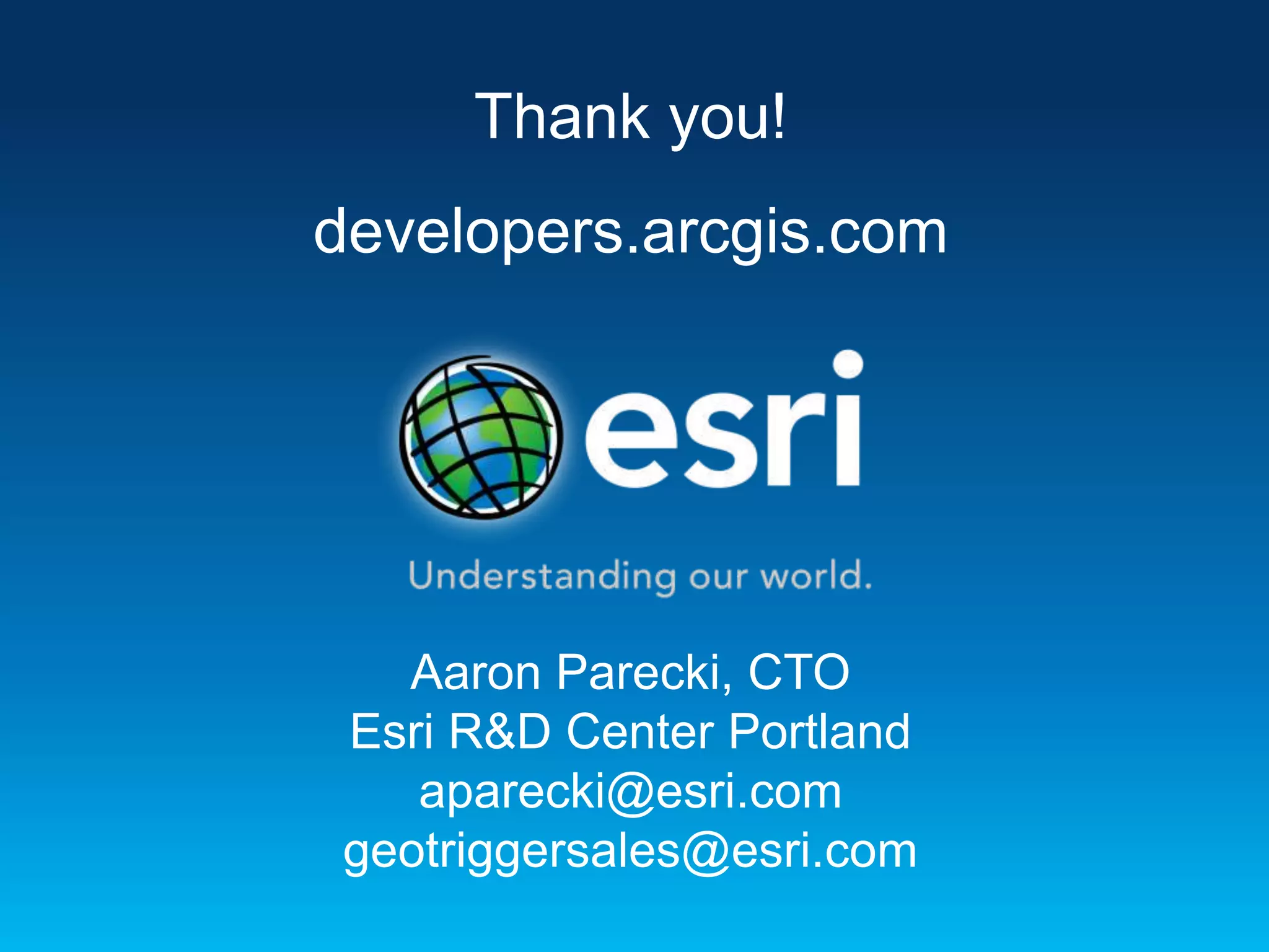 Thank you!
developers.arcgis.com

Aaron Parecki, CTO
Esri R&D Center Portland
aparecki@esri.com
geotriggersales@esri.com

 