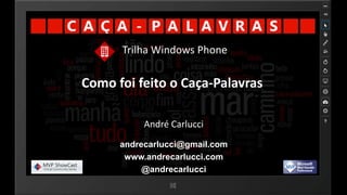 Trilha Windows Phone

Como foi feito o Caça-Palavras
André Carlucci
andrecarlucci@gmail.com
www.andrecarlucci.com
@andrecarlucci

 