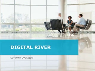 COMPANY OVERVIEW
DIGITAL RIVER
 