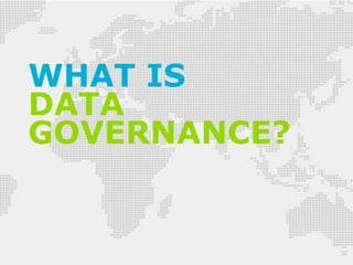 WHAT IS
DATA
GOVERNANCE?
 