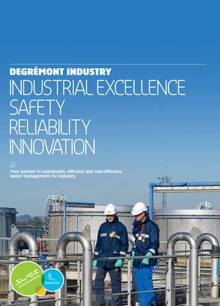 industrialexcellence
Safety
Reliability
Innovation
Your partner in sustainable, efficient and cost-effective
water management for industry.
Degrémont Industry
 