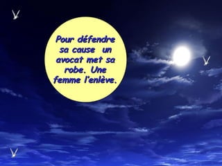 Pour défendrePour défendre
sa cause unsa cause un
avocat met saavocat met sa
robe. Unerobe. Une
femme l’enlève.femme l’enlève.
 