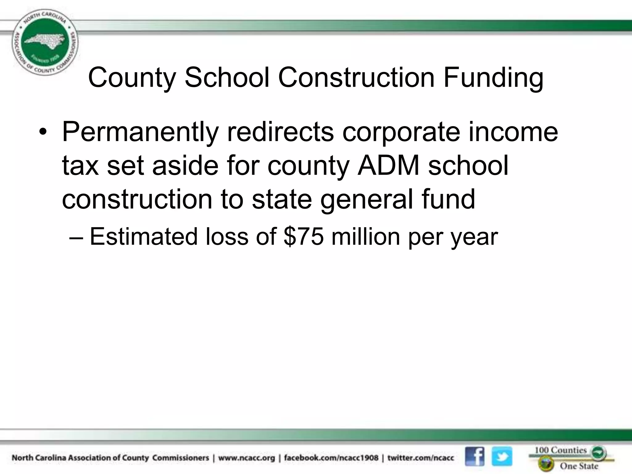 County School Construction Funding
• Permanently redirects corporate income
  tax set aside for county ADM school
  construction to state general fund
  – Estimated loss of $75 million per year
 
