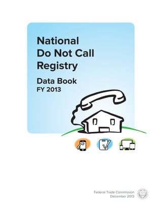 National
Do Not Call
Registry
Data Book
FY 2013

Federal Trade Commission
December 2013

 