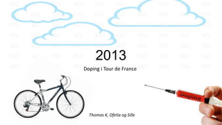 2013
Doping i Tour de France

Thomas K, Ofelia og Sille

 
