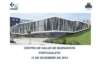  
 
 

 

CENTRO DE SALUD DE BUENAVISTA
PORTUGALETE
11 DE DICIEMBRE DE 2013

 