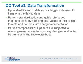 Copyright 2013 by Data Blueprint
DQ Tool #3: Data Transformation
• Upon identification of data errors, trigger data rules ...