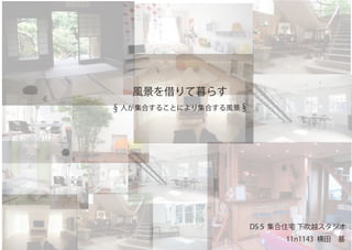 風景を借りて暮らす
11n1143 横田 基
DS５ 集合住宅 下吹越スタジオ
SS 人が集合することにより集合する風景 SS
 