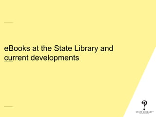 eBooks at the State Library and
current developments
 