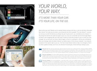 YOUR WORLD,
 
YOUR WAY.
 
IT’S MORE THAN YOUR CAR.
IT’S YOUR LIFE, ON THE GO.


Where will you go next? Whether you’re meeting friends, picking up the kids, or just out and about, Mercedes-
Benz mbrace® can make any trip easier, more productive and more enjoyable.6 The new mbrace2™ connects
you and your car with the devices you already rely upon to get around — your smartphone and computer. It
also brings the Internet and useful new apps to your car, so you can use familiar services like Google Maps™
and Yelp to start navigating with just a few clicks. Friends can send their location to your car with just a text
message. You can lock your car’s doors, flash its lights, or find it in a parking lot — all from your smartphone.
When your teenager takes the wheel, mbrace2 can deliver peace of mind via your computer. It can bring the
assistance of live experts right to your car — from last-minute theater tickets to help in an emergency. And it
can all be updated remotely, over the air. So wherever the world goes, mbrace will keep making it yours.



       	 rom your car. With new Cloud -based apps, mbrace2 brings the Internet into your Mercedes -Benz. Using the available COMAND
        F
        navigation, you can find friends from their Facebook check- ins, search for restaurants on Yelp, or use Google Maps, Local Search and
        Street View. Instead of entering an address, you can start navigating with just a few clicks. And three buttons in your car can connect
        you to emergency services, our 24 ‑hour Customer Assistance Center, our Roadside Assistance, or our mbrace PLUS Concierge.21


 
     	From your smartphone. The mbrace Mobile Application for iPhone® and Android™ phones lets you send addresses directly to your
       navigation system, locate your car, lock or unlock its doors, flash its lights, or monitor it when you valet-park. With just a touch, you
       can find a dealer, and contact Roadside Assistance, Concierge services or Mercedes ‑Benz Financial Services. And Drive2Friend ™
       lets someone send their location directly to your navigation system, simply by responding to a text message that you send them.22

      	
       From your computer. You can send addresses — or even exact routes — to your car’s navigation system in a number of ways: From
       the Send2Benz™ website. From Google Maps, via Search  Send™ and Route2Benz. And with a browser toolbar widget that lets you
       highlight any address on your screen and send it with just two clicks. For added peace of mind when your kids use the car, mbrace
       can alert you if they drive faster, farther or later than you prefer. Your car can even send a monthly Vehicle Health Report on its service
       needs, right to your email inbox. And you’ll find a world of support at the mbrace website, accessible through MBUSA.com/mbrace.
 