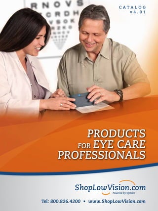 C a t a l o g
v 4 . 0 1
PRODUCTS
FOR EYE CARE
PROFESSIONALS
Tel: 800.826.4200 • www.ShopLowVision.com
 