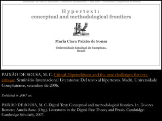PAIXÃO DE SOUSA, M. C. Critical Hipereditions and the new challenges for text-
critique. Seminário Internacional Literatur...