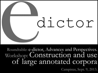 eDictor:•(a chronology)
Roundtable: e-dictor, Advances and Perspectives.
Workshop: Construction and use
of large annotated...