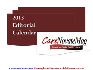 2013
   Editorial
   Calendar




www.carenovatemag.com @carerxpharmd @carenovate info@carenovate.com
 