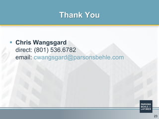  Chris Wangsgard
direct: (801) 536.6782
email: cwangsgard@parsonsbehle.com
Thank You
23
 