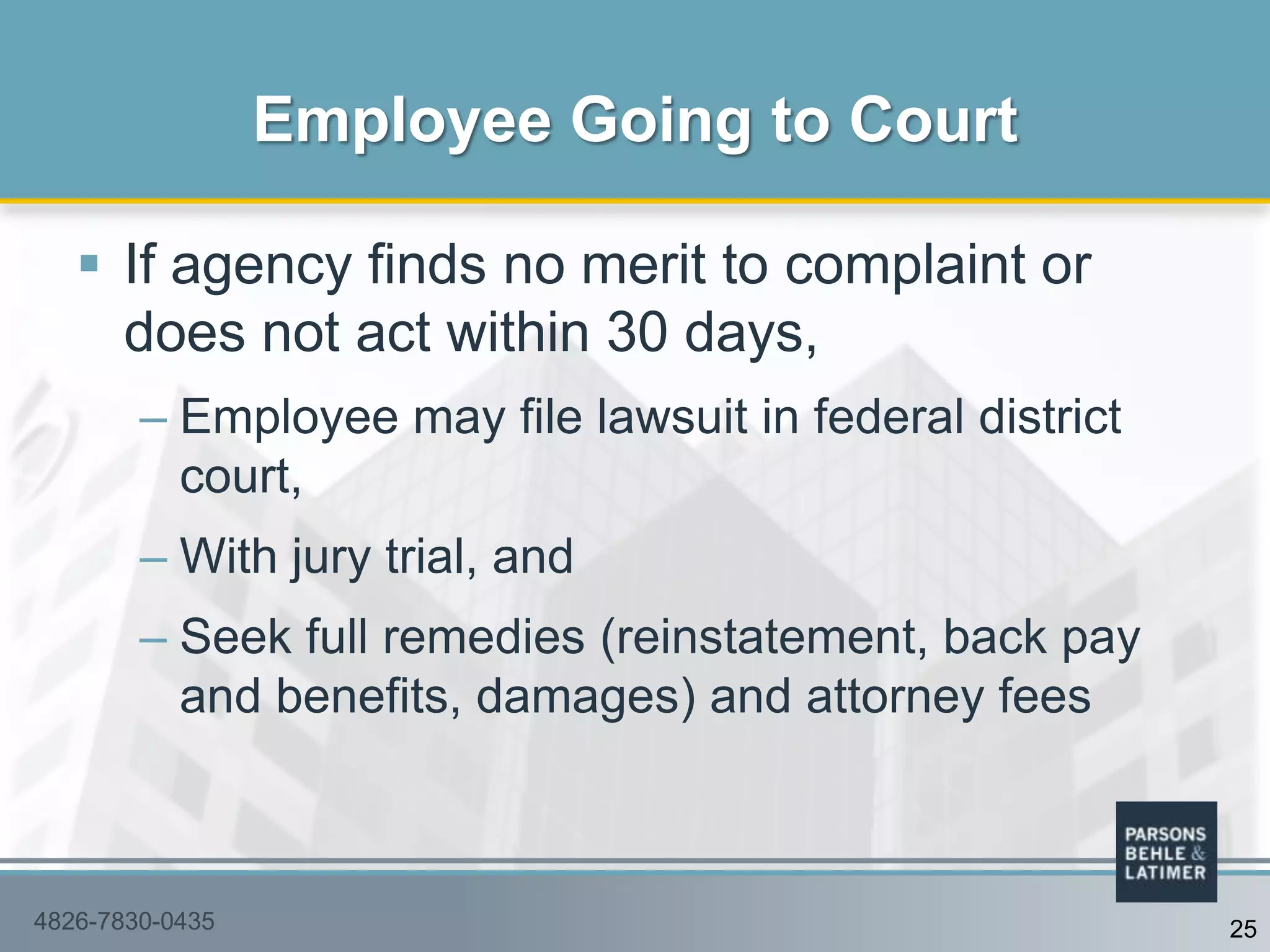  If agency finds no merit to complaint or
does not act within 30 days,
– Employee may file lawsuit in federal district
court,
– With jury trial, and
– Seek full remedies (reinstatement, back pay
and benefits, damages) and attorney fees
Employee Going to Court
4826-7830-0435 25
 