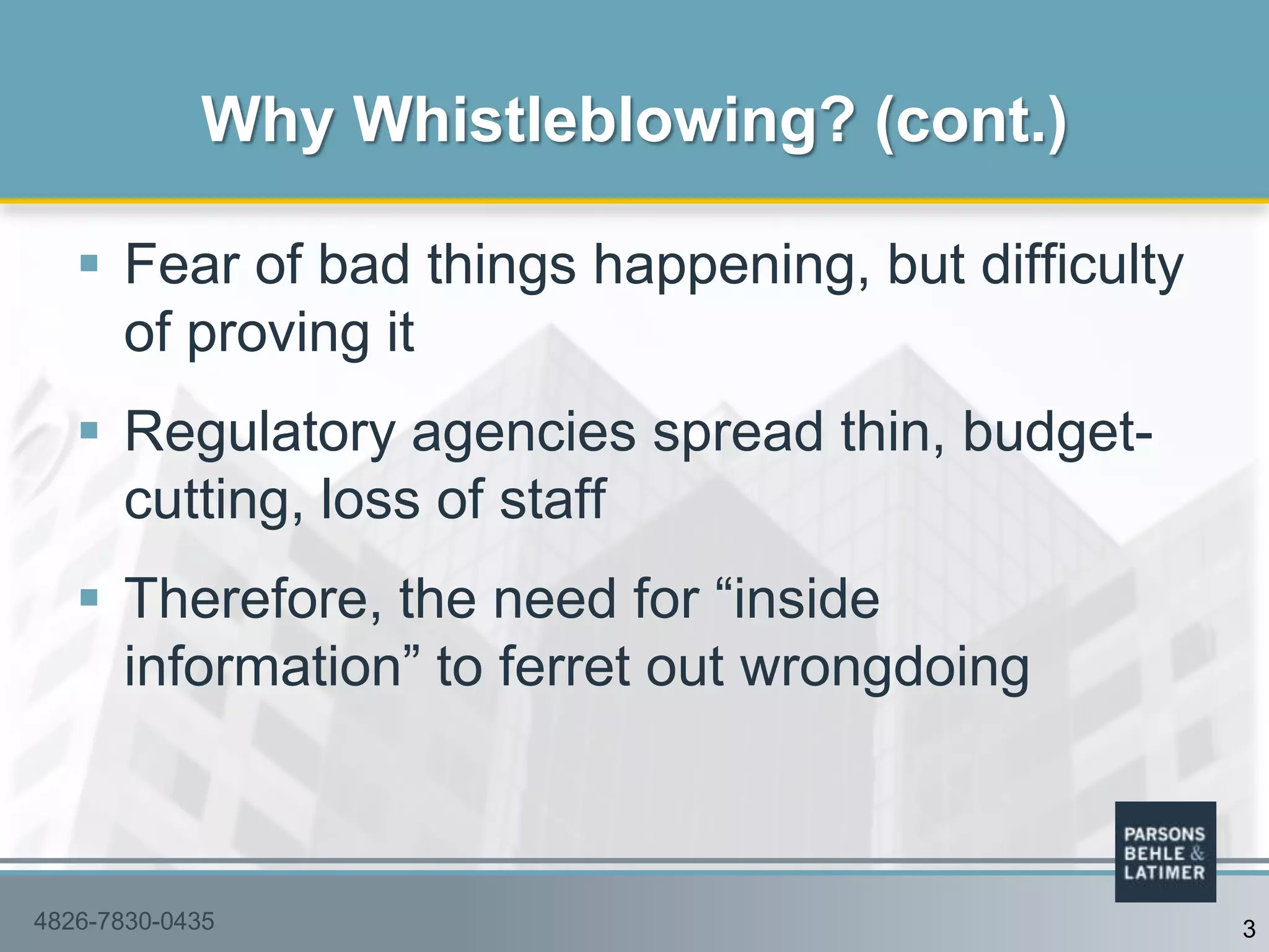  Fear of bad things happening, but difficulty
of proving it
 Regulatory agencies spread thin, budget-
cutting, loss of staff
 Therefore, the need for “inside
information” to ferret out wrongdoing
Why Whistleblowing? (cont.)
34826-7830-0435
 