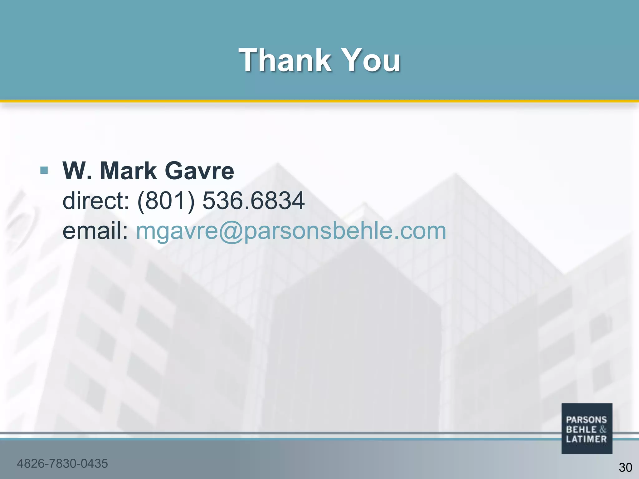  W. Mark Gavre
direct: (801) 536.6834
email: mgavre@parsonsbehle.com
Thank You
4826-7830-0435 30
 